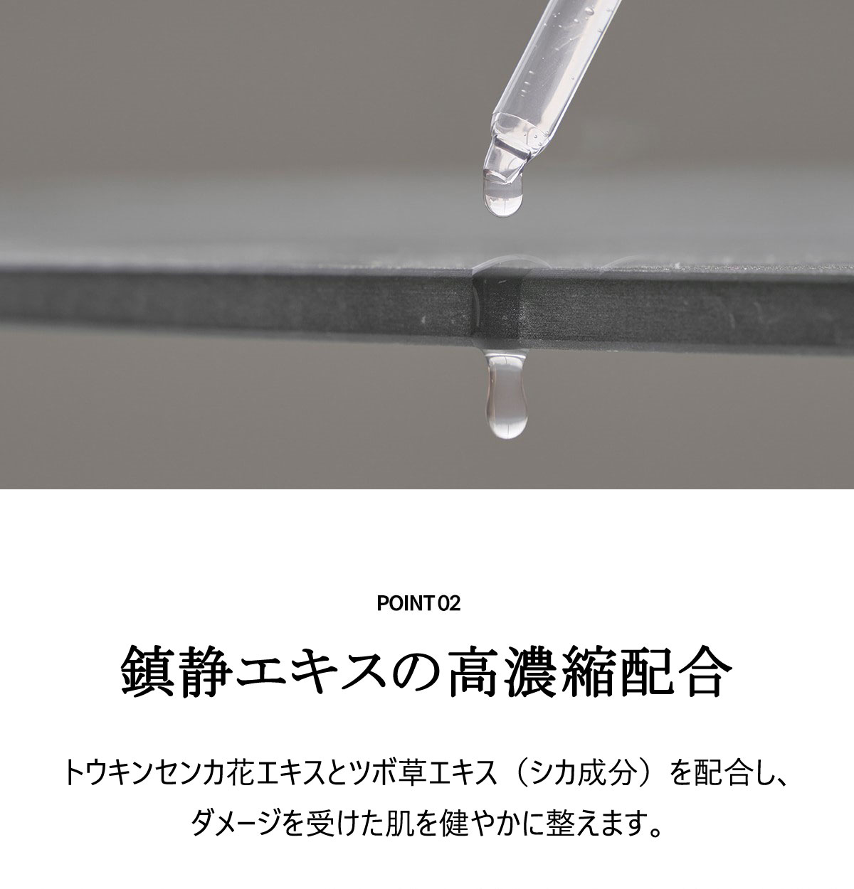鎮静エキスの高濃縮配合。トウキンセンカ花エキスとツボ草エキス（シカ成分）を配合し、ダメージを受けた肌を健やかに整えます。