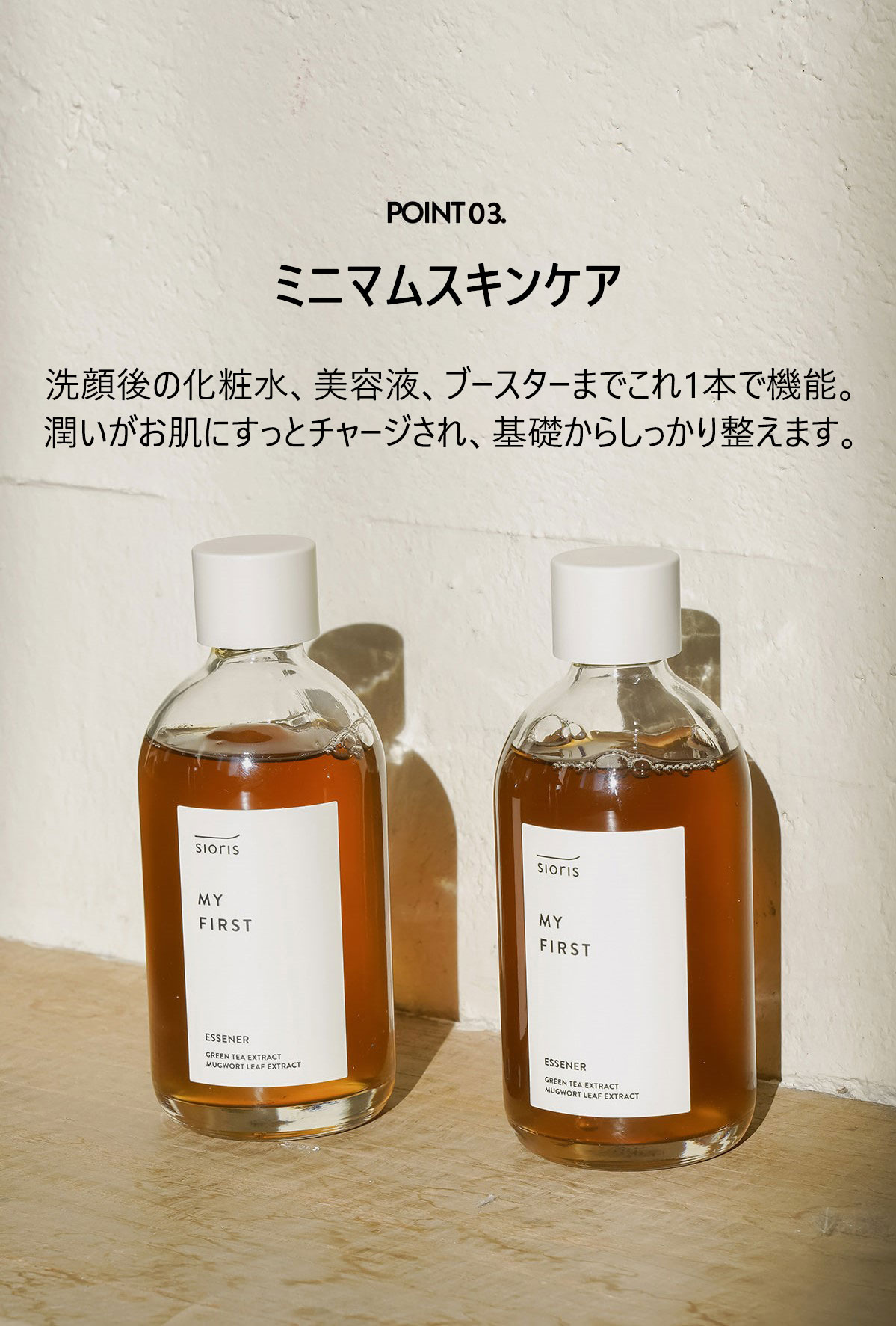 ミニマムスキンケア
洗顔後の化粧水、美容液、ブースターまでこれ1本で機能
潤いがお肌にすっとチャージされ、基礎からしっかり整えます